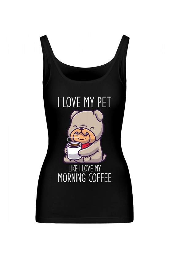 Koszulka Damska Tank Top I Love My Pet Like I Love My Morning Coffee