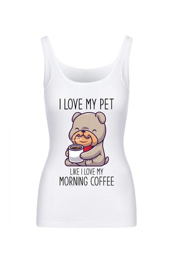 Koszulka Damska Tank Top I Love My Pet Like I Love My Morning Coffee