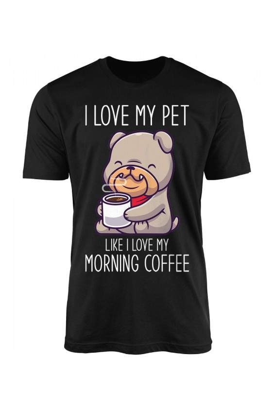 Koszulka Męska I Love My Pet Like I Love My Morning Coffee