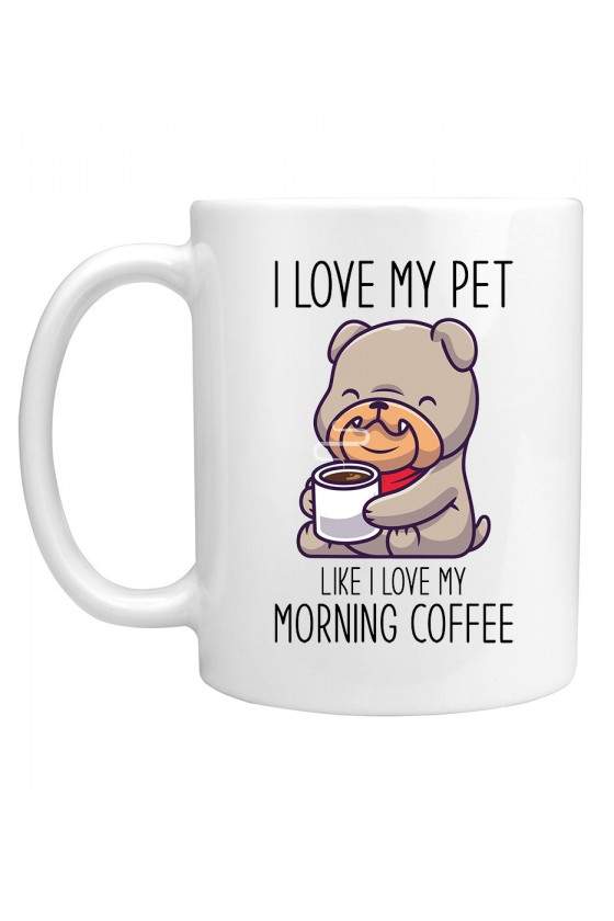 Kubek I Love My Pet Like I Love My Morning Coffee