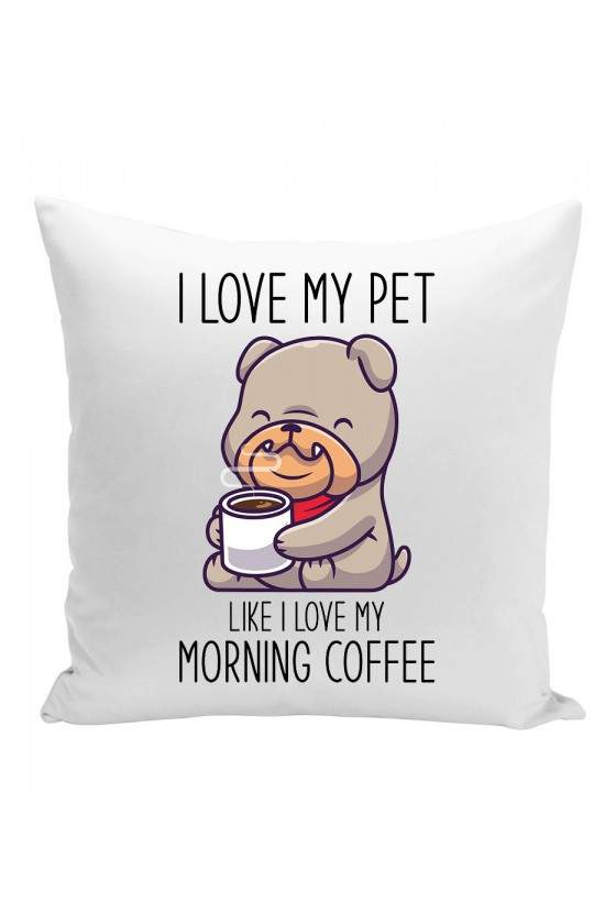 Poduszka I Love My Pet Like I Love My Morning Coffee