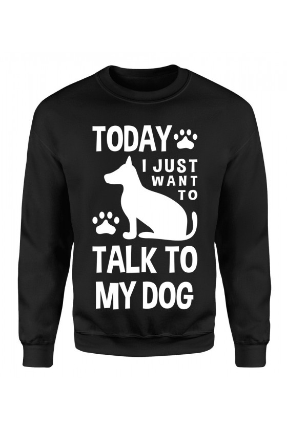 Bluza Damska Klasyczna Today I Just Want To Talk To My Dog