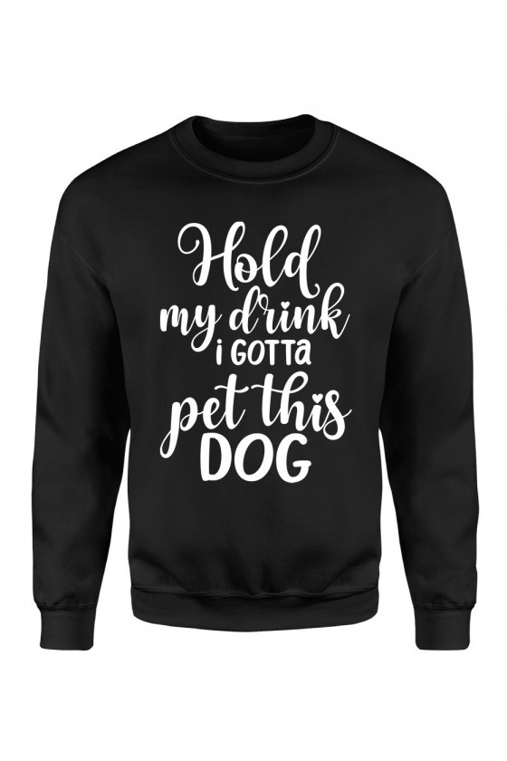 Bluza Męska Klasyczna Hold My Drink I Gotta Pet This Dog