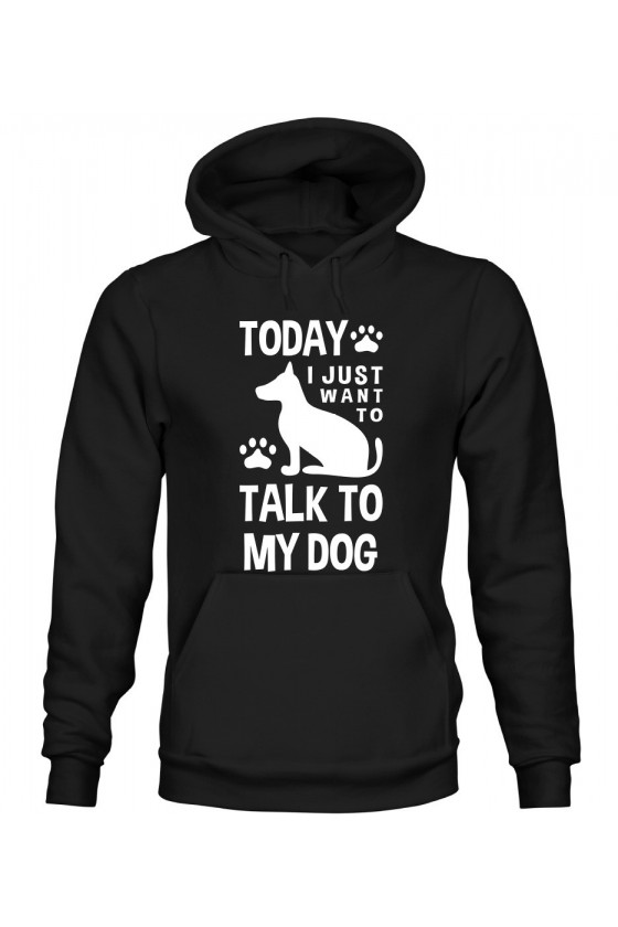 Bluza Damska z Kapturem Today I Just Want To Talk To My Dog
