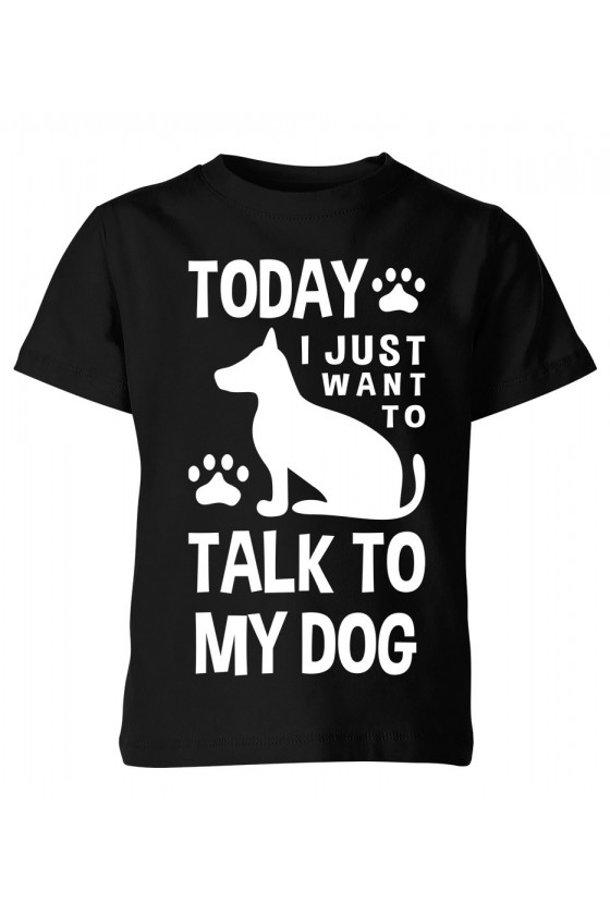 Koszulka Dziecięca Today I Just Want To Talk To My Dog
