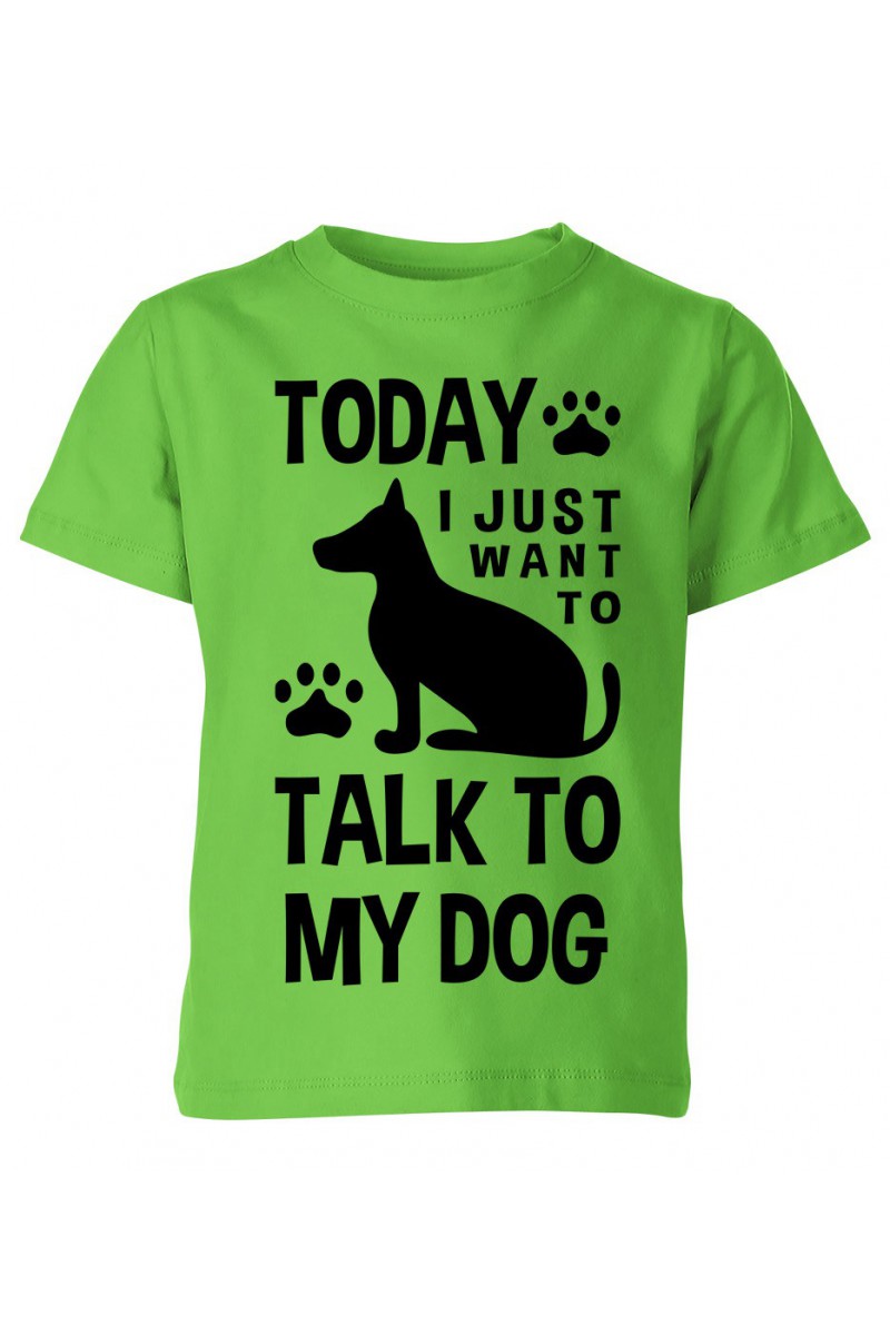 Koszulka Dziecięca Today I Just Want To Talk To My Dog