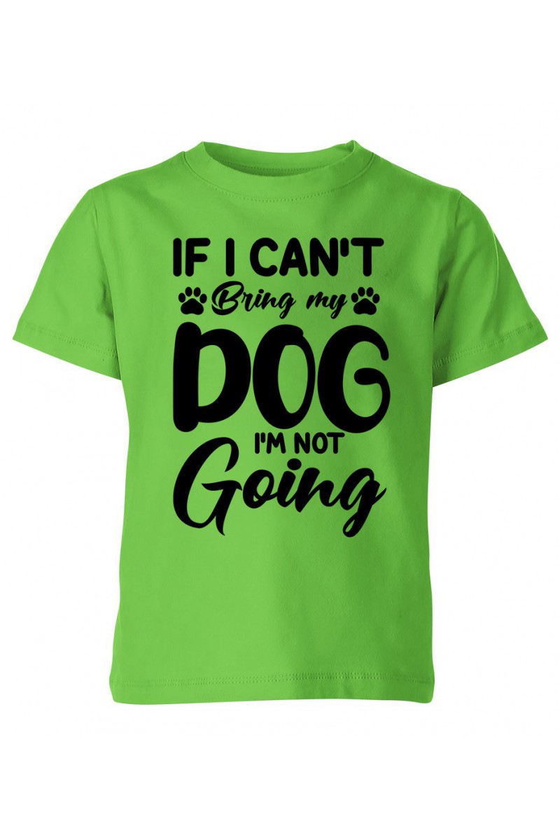 Koszulka Dziecięca If I Can't  Bring My Dog I'm Not Going