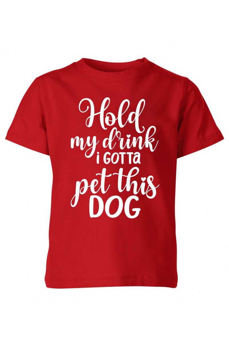 Koszulka Dziecięca Hold My Drink I Gotta Pet This Dog