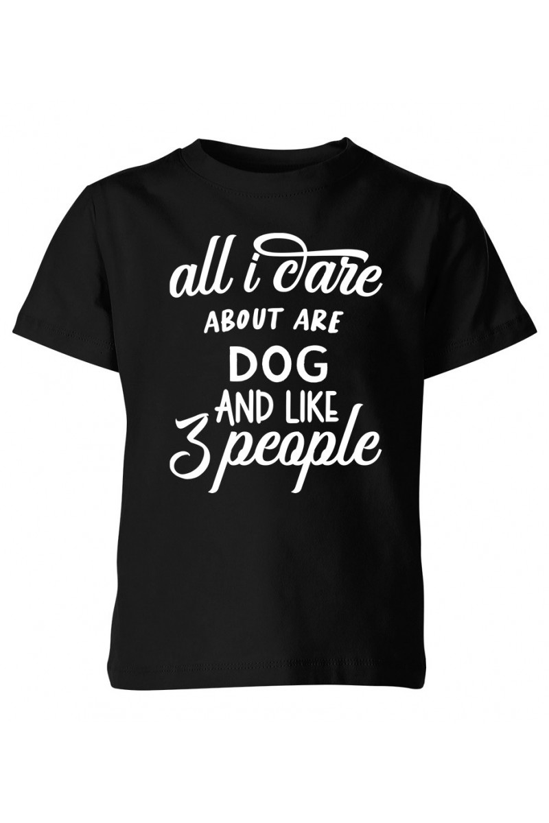 Koszulka Dziecięca All I Care About Are Dog And Like 3 People