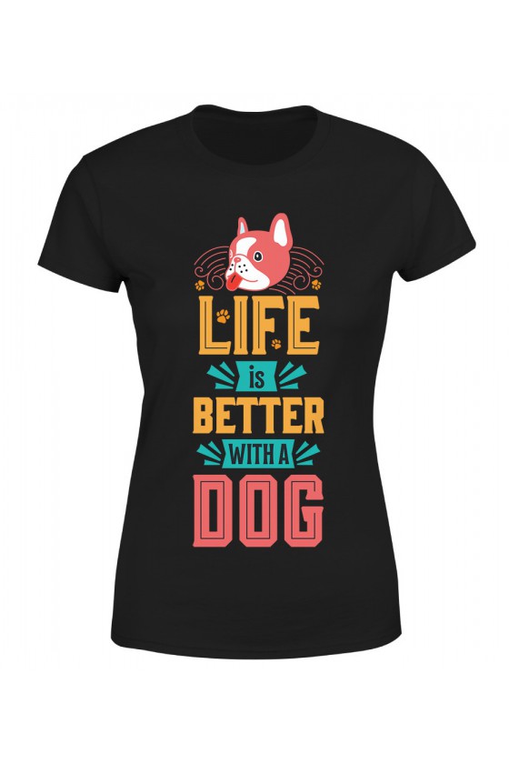 Koszulka Damska Life Is Better With A Dog