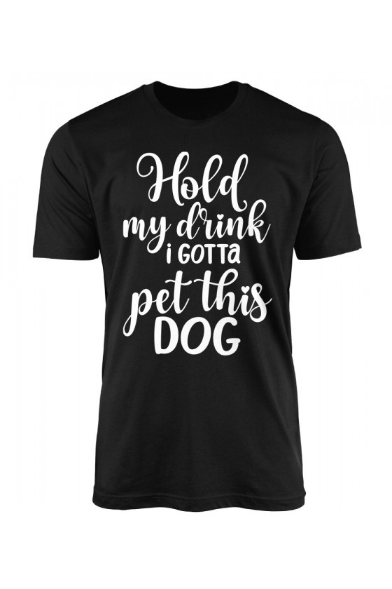 Koszulka Męska Hold My Drink I Gotta Pet This Dog