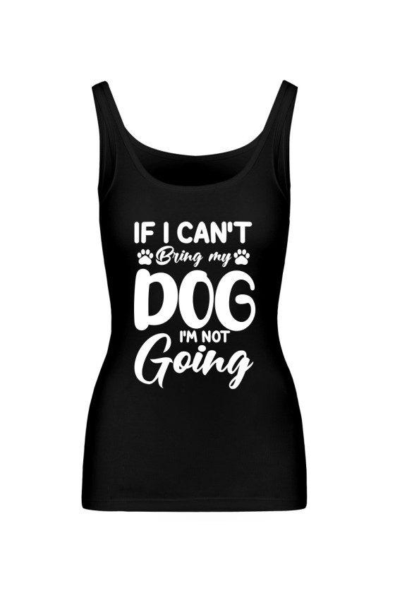 Koszulka Damska Tank Top If I Can't  Bring My Dog I'm Not Going