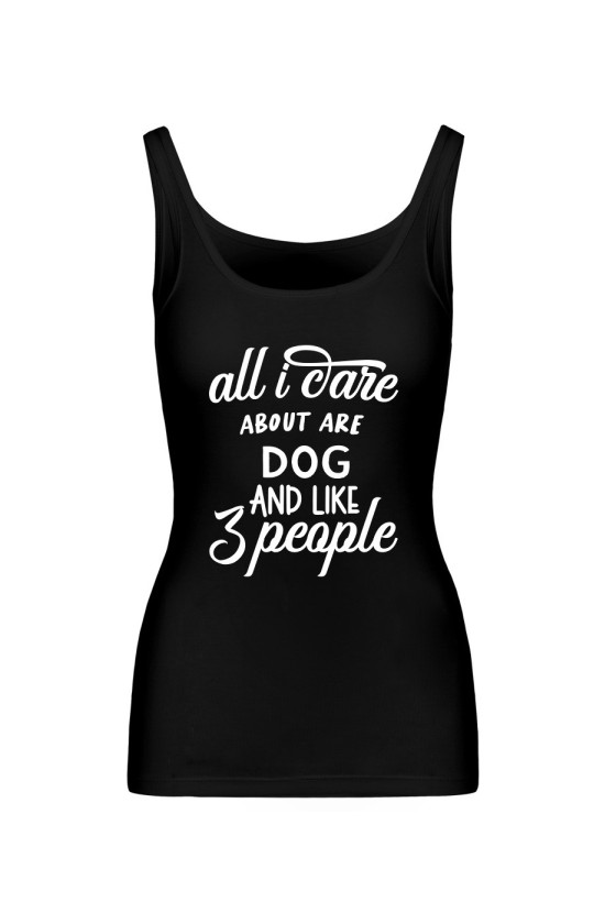 Koszulka Damska Tank Top All I Care About Are Dog And Like 3 People